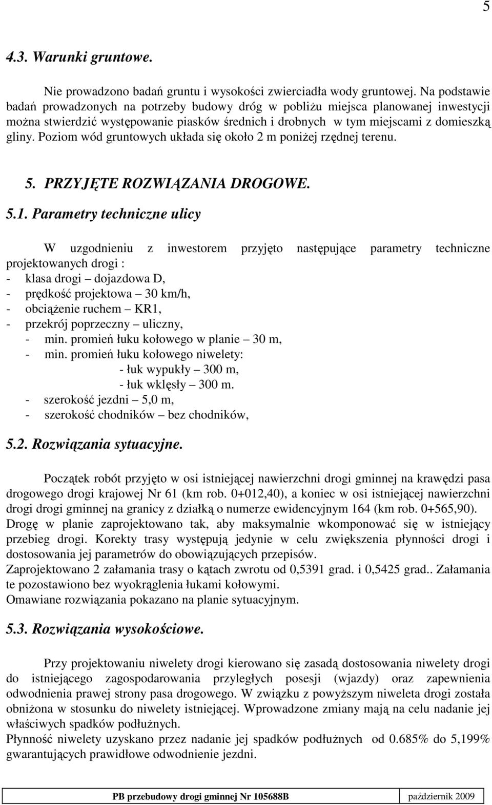 Poziom wód gruntowych układa się około 2 m poniŝej rzędnej terenu. 5. PRZYJĘTE ROZWIĄZANIA DROGOWE. 5.1.