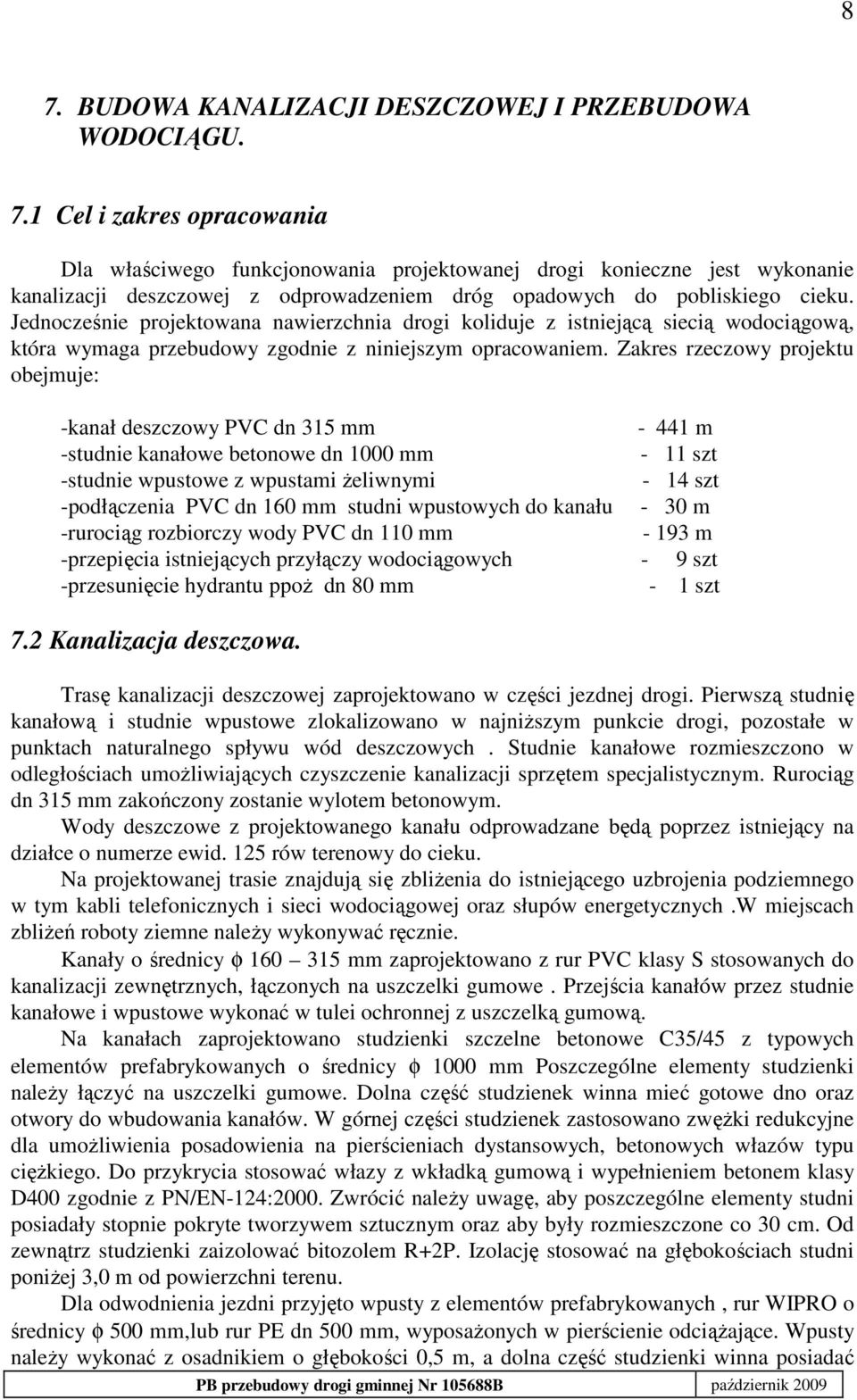 Zakres rzeczowy projektu obejmuje: -kanał deszczowy PVC dn 315 mm - 441 m -studnie kanałowe betonowe dn 1000 mm - 11 szt -studnie wpustowe z wpustami Ŝeliwnymi - 14 szt -podłączenia PVC dn 160 mm