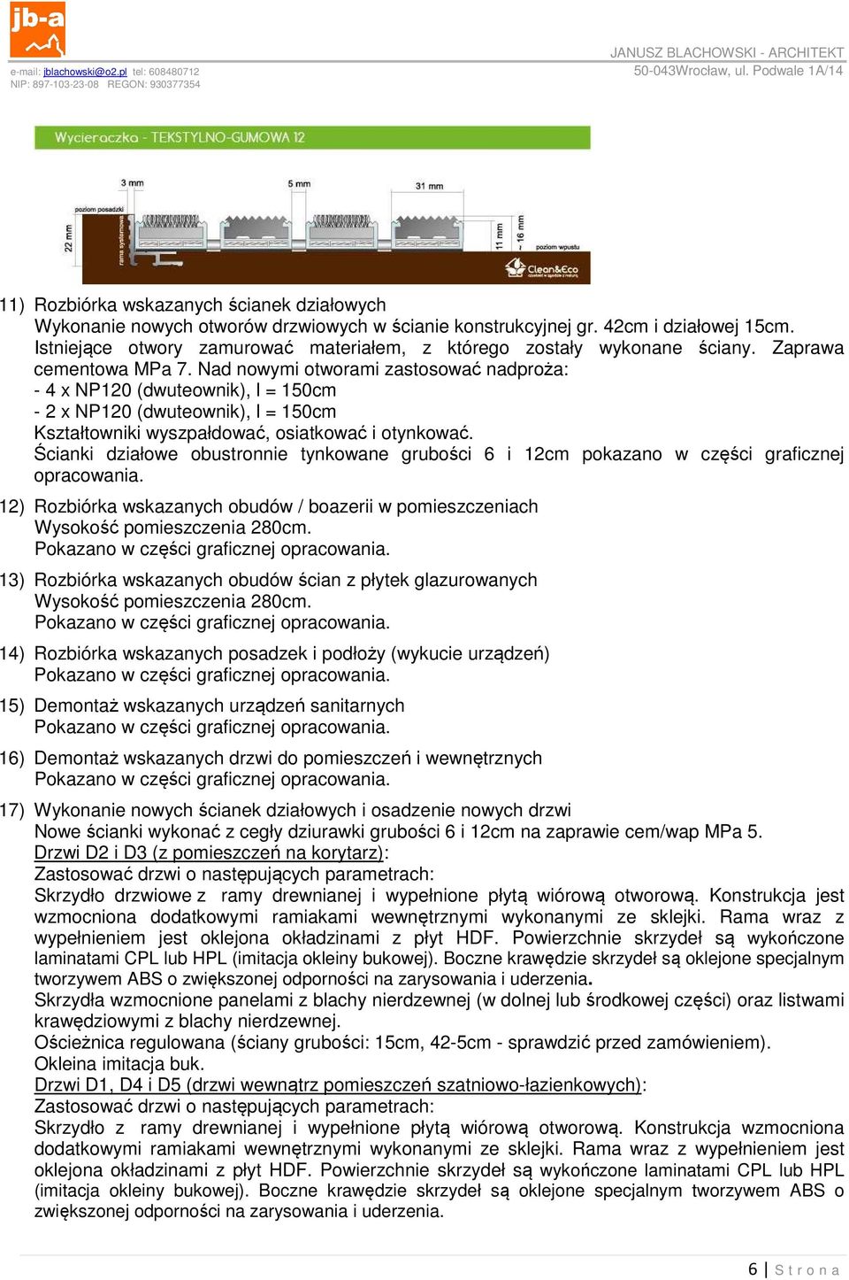 Nad nowymi otworami zastosować nadproża: - 4 x NP120 (dwuteownik), l = 150cm - 2 x NP120 (dwuteownik), l = 150cm Kształtowniki wyszpałdować, osiatkować i otynkować.