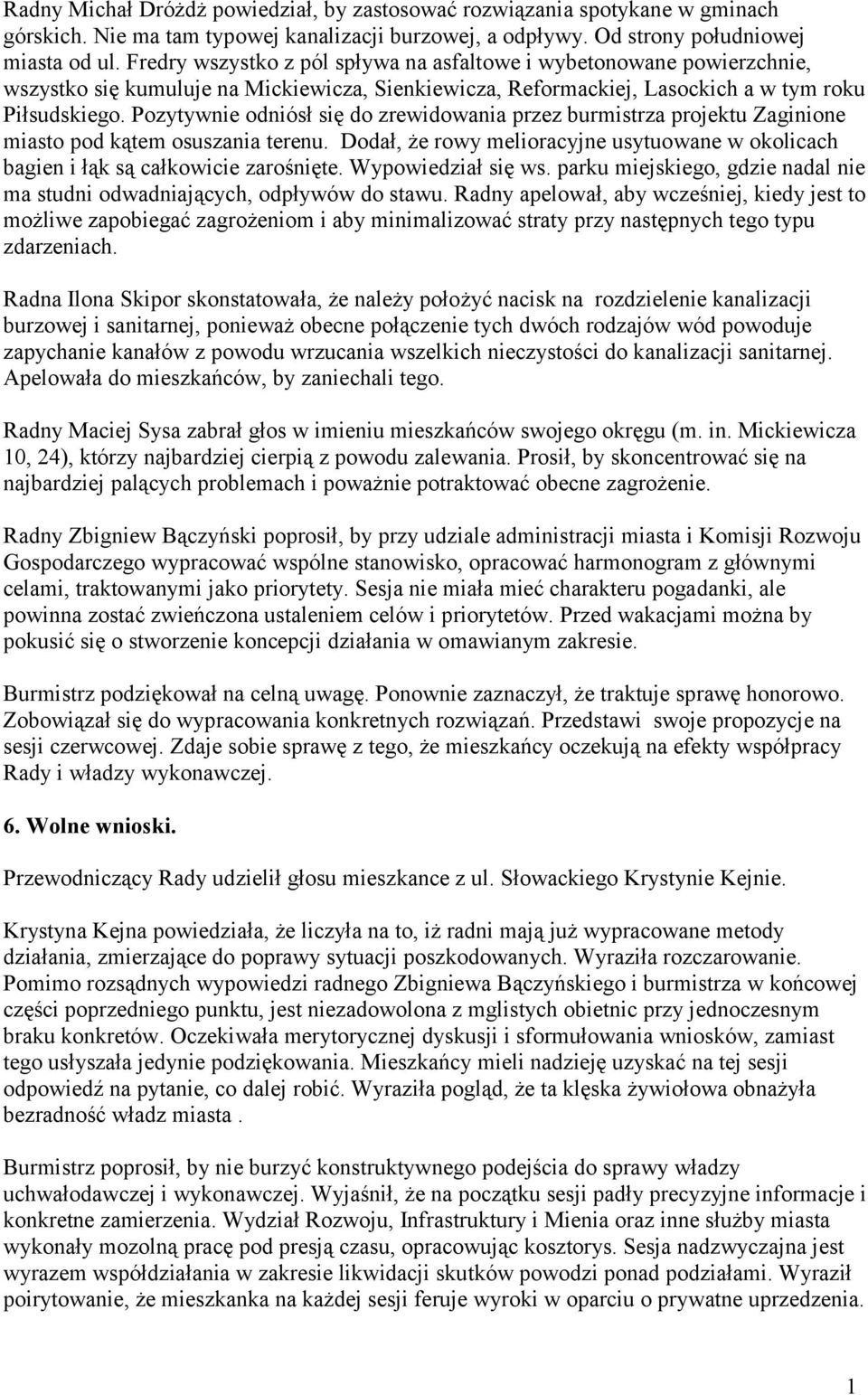 Pozytywnie odniósł się do zrewidowania przez burmistrza projektu Zaginione miasto pod kątem osuszania terenu. Dodał, że rowy melioracyjne usytuowane w okolicach bagien i łąk są całkowicie zarośnięte.