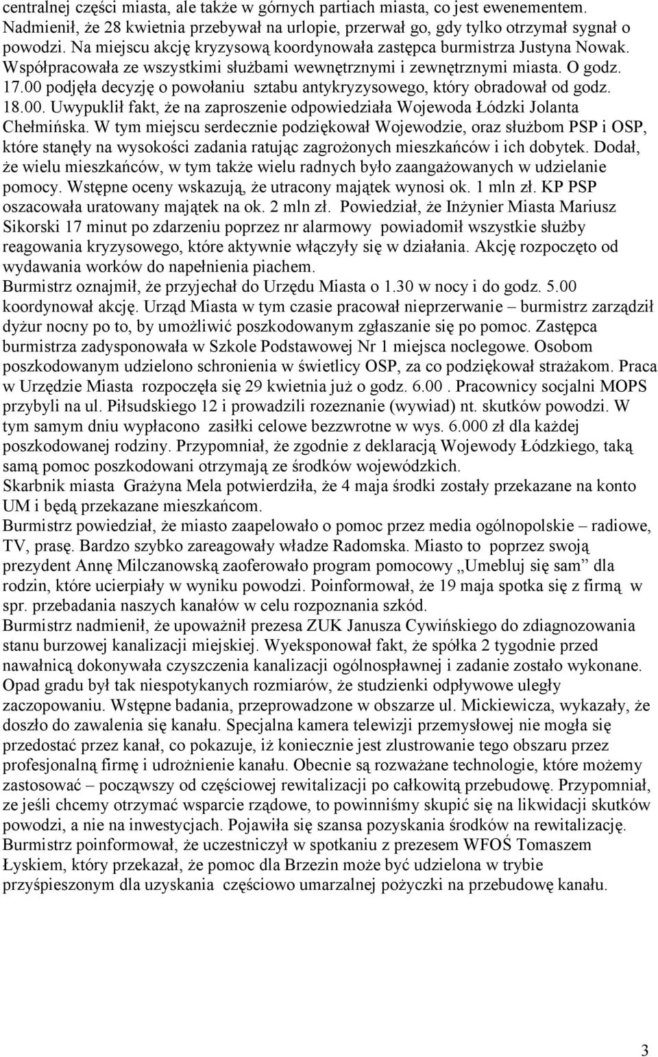 00 podjęła decyzję o powołaniu sztabu antykryzysowego, który obradował od godz. 8.00. Uwypuklił fakt, że na zaproszenie odpowiedziała Wojewoda Łódzki Jolanta Chełmińska.