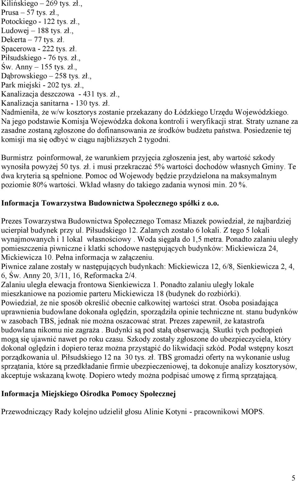 Na jego podstawie Komisja Wojewódzka dokona kontroli i weryfikacji strat. Straty uznane za zasadne zostaną zgłoszone do dofinansowania ze środków budżetu państwa.