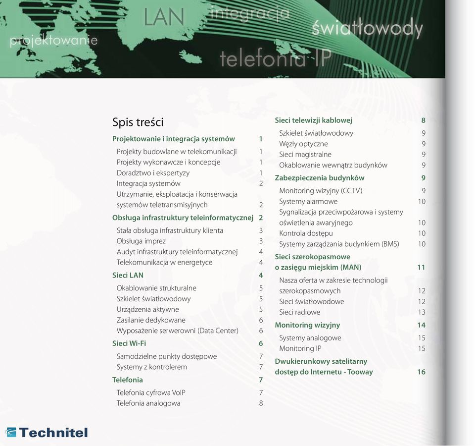 w energetyce 4 Sieci LAN 4 Okablowanie strukturalne 5 Szkielet światłowodowy 5 Urządzenia aktywne 5 Zasilanie dedykowane 6 Wyposażenie serwerowni (Data Center) 6 Sieci Wi-Fi 6 Samodzielne punkty