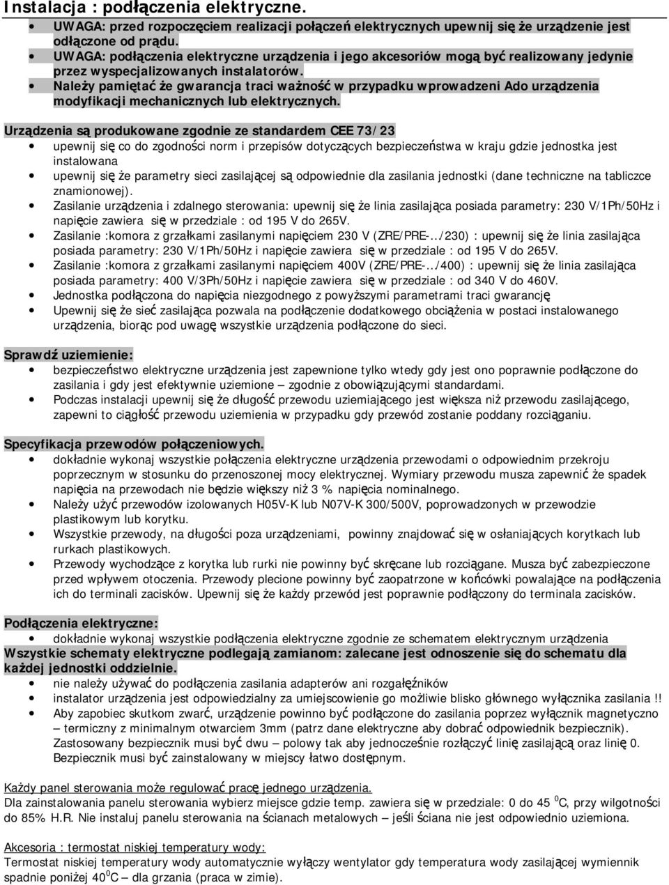 Należy pamiętać że gwarancja traci ważność w przypadku wprowadzeni Ado urządzenia modyfikacji mechanicznych lub elektrycznych.