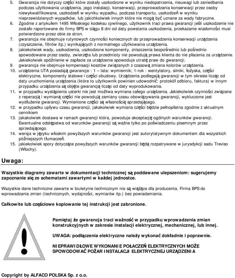 Zgodnie z artykułem 1495 Włoskiego kodeksu cywilnego, użytkownik traci prawa gwarancji jeśli uszkodzenie nie zostało raportowane do firmy BPS w ciągu 8 dni od daty powstania uszkodzenia, przekazanie