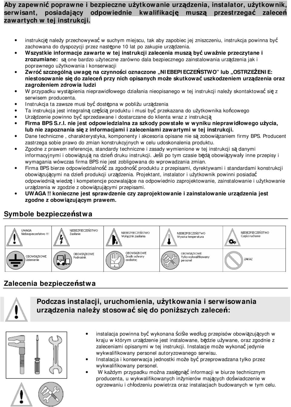 Wszystkie informacje zawarte w tej instrukcji zalecenia muszą być uważnie przeczytane i zrozumiane: są one bardzo użyteczne zarówno dala bezpiecznego zainstalowania urządzenia jak i poprawnego