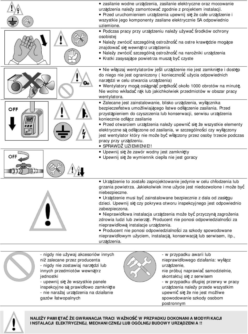 Podczas pracy przy urządzeniu należy używać środków ochrony osobistej Należy zwrócić szczególną ostrożność na ostre krawędzie mogące znajdować się wewnątrz urządzenia Należy zwrócić szczególną