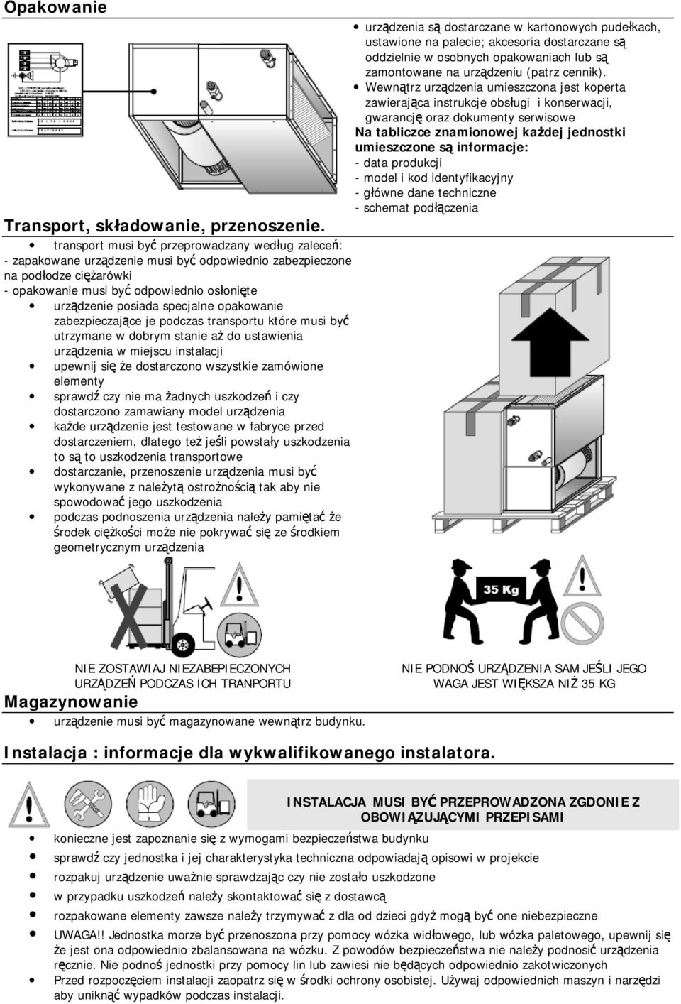 specjalne opakowanie zabezpieczające je podczas transportu które musi być utrzymane w dobrym stanie aż do ustawienia urządzenia w miejscu instalacji upewnij się że dostarczono wszystkie zamówione