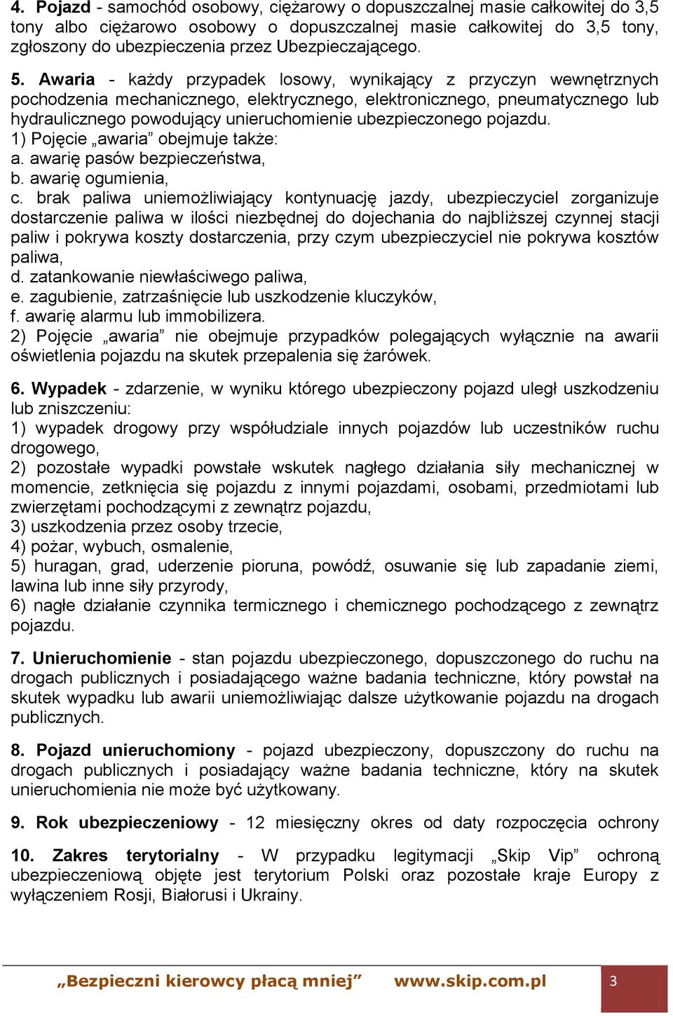 Awaria - każdy przypadek losowy, wynikający z przyczyn wewnętrznych pochodzenia mechanicznego, elektrycznego, elektronicznego, pneumatycznego lub hydraulicznego powodujący unieruchomienie