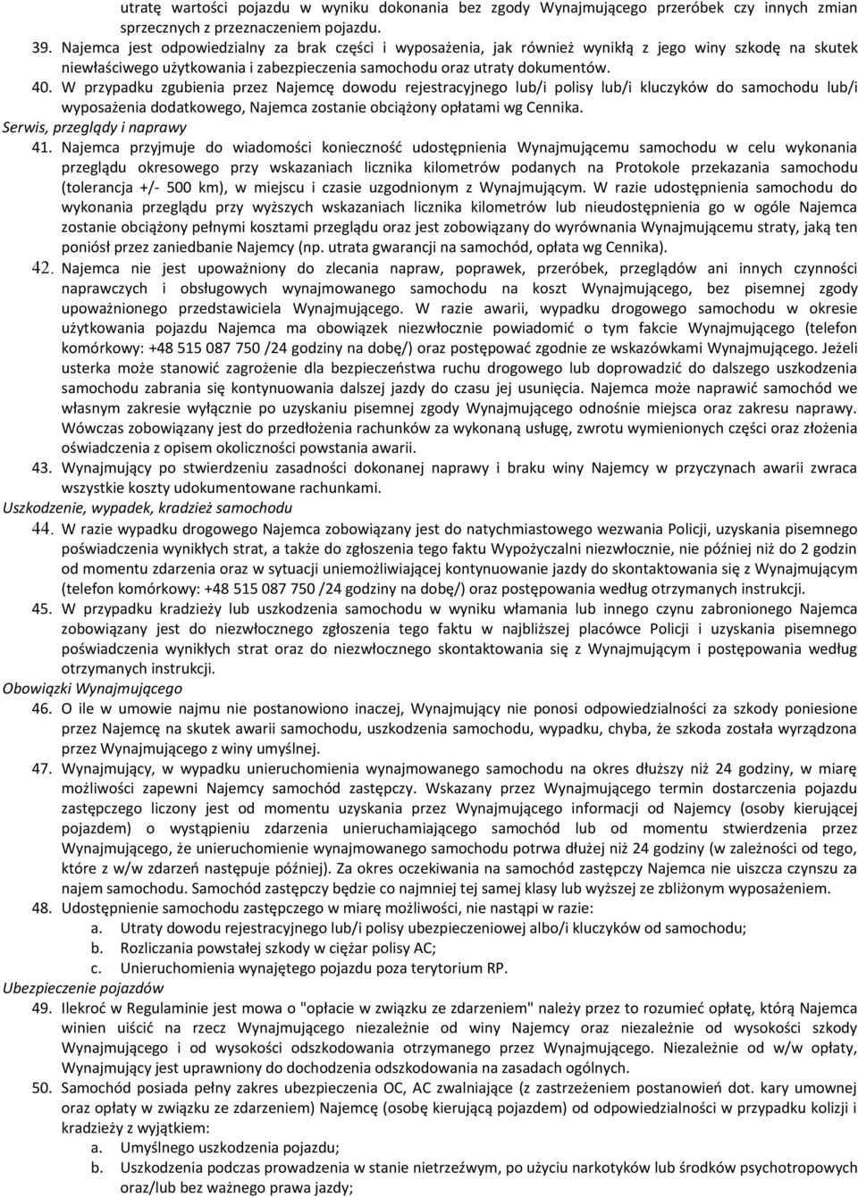 W przypadku zgubienia przez Najemcę dowodu rejestracyjnego lub/i polisy lub/i kluczyków do samochodu lub/i wyposażenia dodatkowego, Najemca zostanie obciążony opłatami wg Cennika.