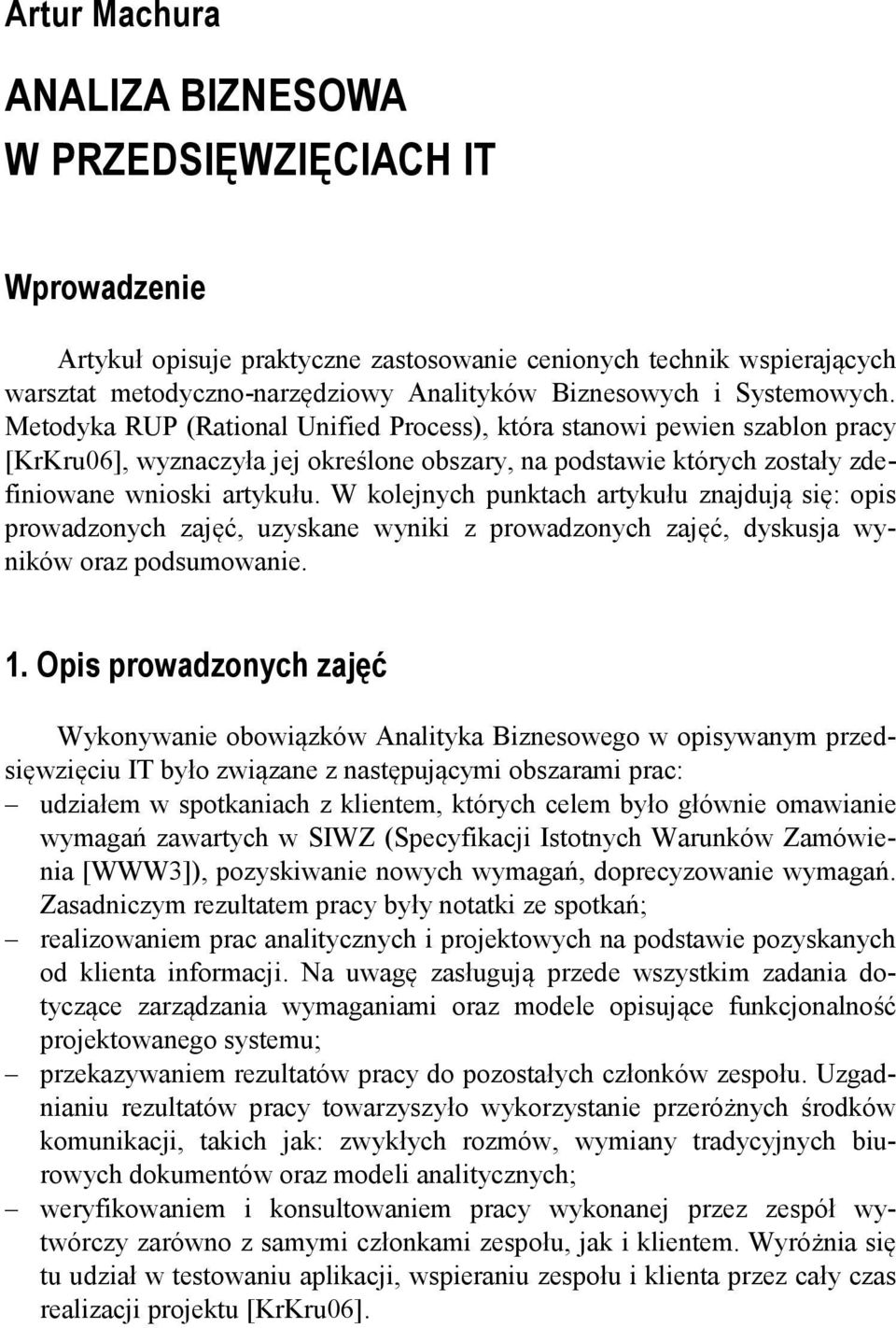 W kolejnych punktach artykułu znajdują się: opis prowadzonych zajęć, uzyskane wyniki z prowadzonych zajęć, dyskusja wyników oraz podsumowanie. 1.