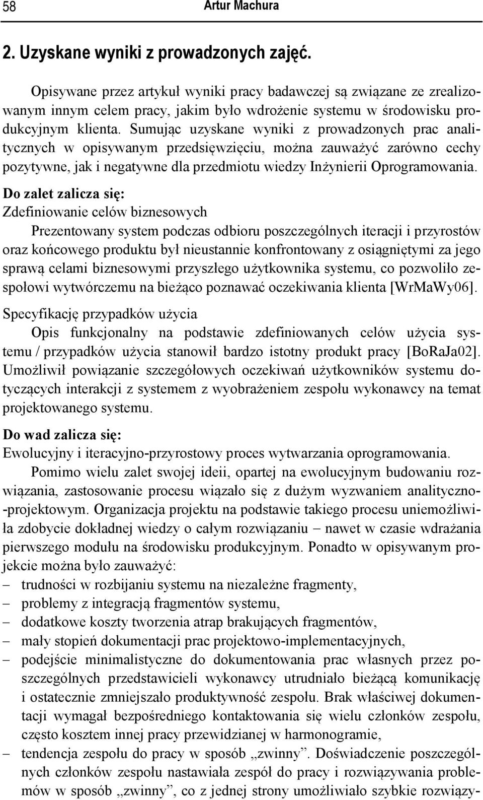 Sumując uzyskane wyniki z prowadzonych prac analitycznych w opisywanym przedsięwzięciu, można zauważyć zarówno cechy pozytywne, jak i negatywne dla przedmiotu wiedzy Inżynierii Oprogramowania.