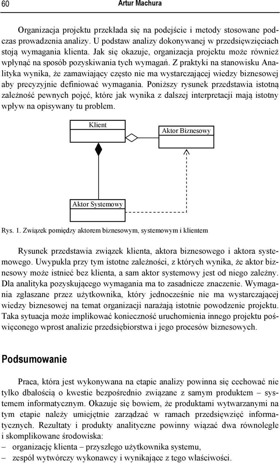 Z praktyki na stanowisku Analityka wynika, że zamawiający często nie ma wystarczającej wiedzy biznesowej aby precyzyjnie definiować wymagania.