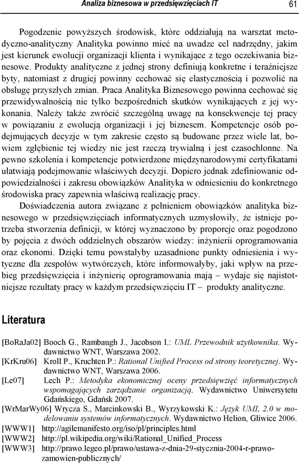 Produkty analityczne z jednej strony definiują konkretne i teraźniejsze byty, natomiast z drugiej powinny cechować się elastycznością i pozwolić na obsługę przyszłych zmian.