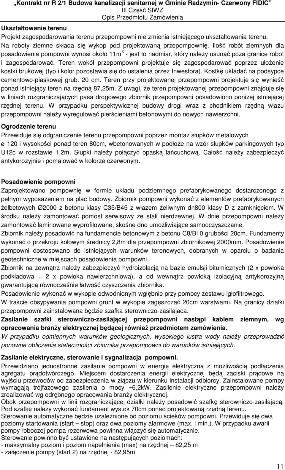 Teren wokół przepompowni projektuje się zagospodarować poprzez ułoŝenie kostki brukowej (typ i kolor pozostawia się do ustalenia przez Inwestora). Kostkę układać na podsypce cementowo-piaskowej grub.