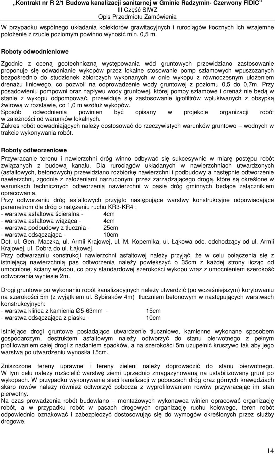 bezpośrednio do studzienek zbiorczych wykonanych w dnie wykopu z równoczesnym ułoŝeniem drenaŝu liniowego, co pozwoli na odprowadzenie wody gruntowej z poziomu 0,5 do 0,7m.