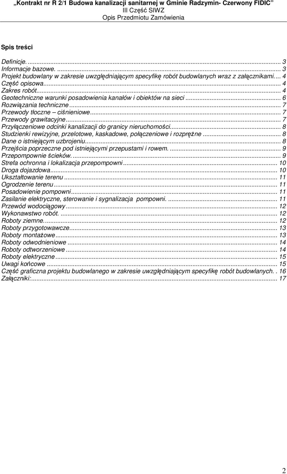 .. 7 Przyłączeniowe odcinki kanalizacji do granicy nieruchomości... 8 Studzienki rewizyjne, przelotowe, kaskadowe, połączeniowe i rozpręŝne... 8 Dane o istniejącym uzbrojeniu.