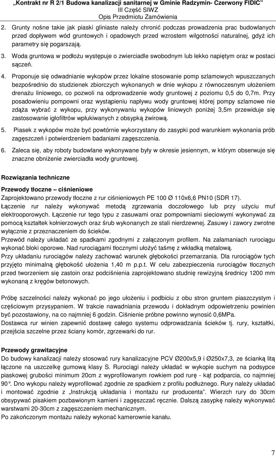 Proponuje się odwadnianie wykopów przez lokalne stosowanie pomp szlamowych wpuszczanych bezpośrednio do studzienek zbiorczych wykonanych w dnie wykopu z równoczesnym ułoŝeniem drenaŝu liniowego, co