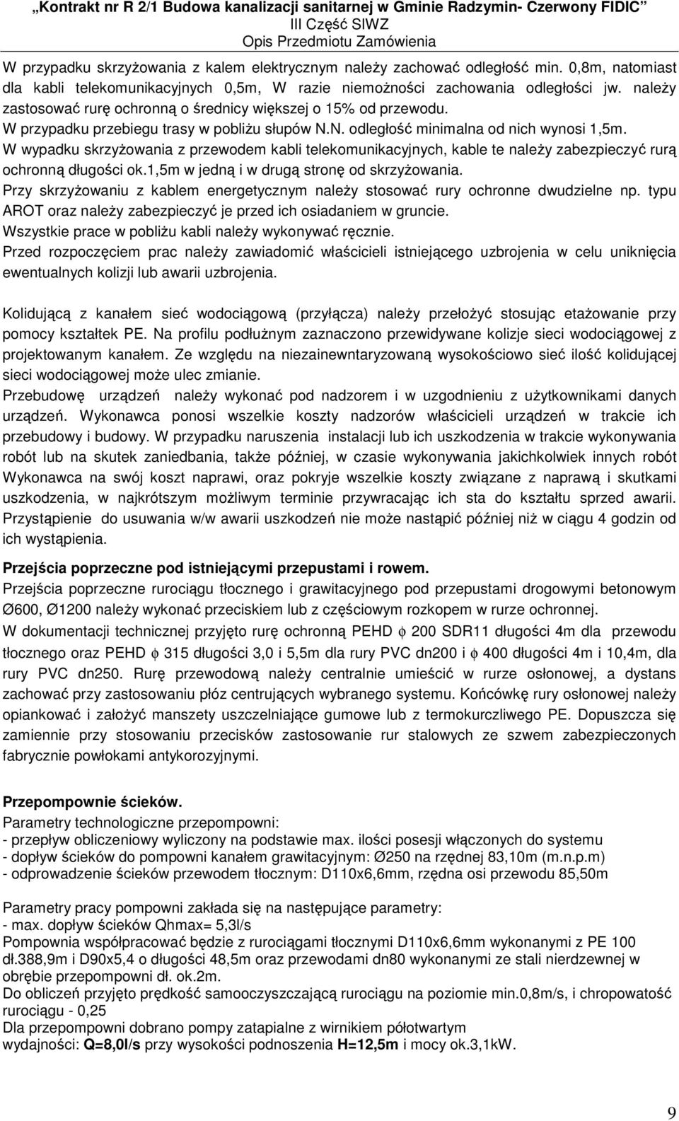 W wypadku skrzyŝowania z przewodem kabli telekomunikacyjnych, kable te naleŝy zabezpieczyć rurą ochronną długości ok.1,5m w jedną i w drugą stronę od skrzyŝowania.