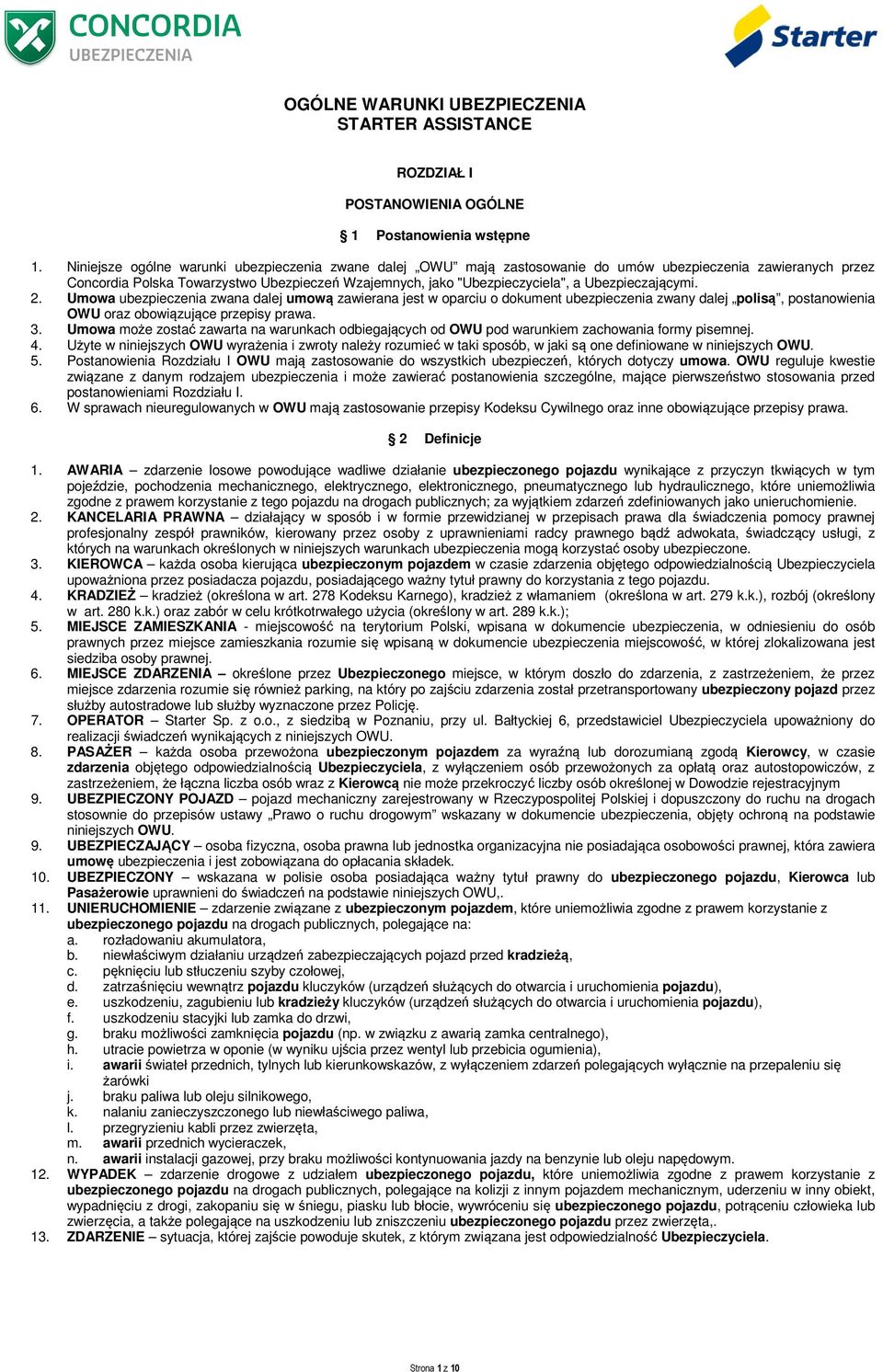 Ubezpieczającymi. 2. Umowa ubezpieczenia zwana dalej umową zawierana jest w oparciu o dokument ubezpieczenia zwany dalej polisą, postanowienia OWU oraz obowiązujące przepisy prawa. 3.