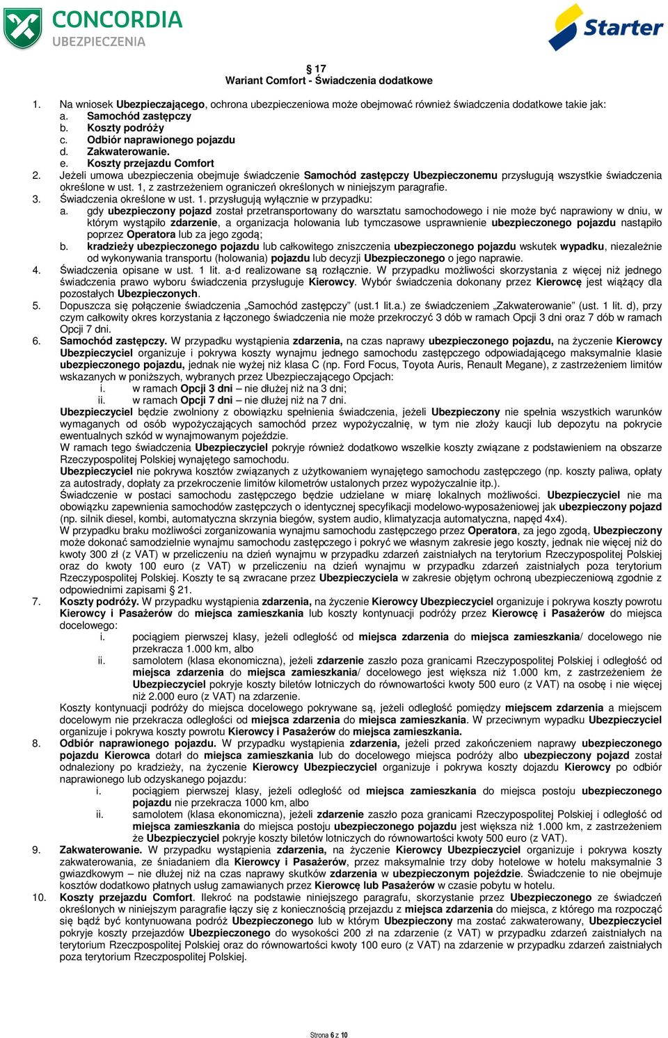 Jeżeli umowa ubezpieczenia obejmuje świadczenie Samochód zastępczy Ubezpieczonemu przysługują wszystkie świadczenia określone w ust. 1, z zastrzeżeniem ograniczeń określonych w niniejszym paragrafie.