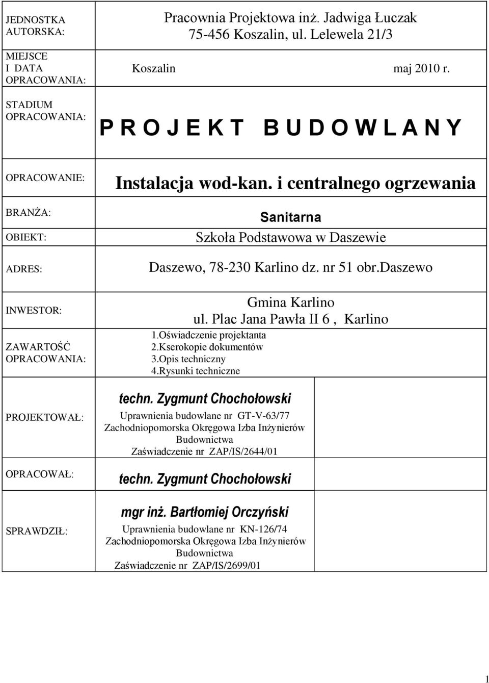 i centralnego ogrzewania Sanitarna Szkoła Podstawowa w Daszewie Daszewo, 78-230 Karlino dz. nr 51 obr.daszewo Gmina Karlino ul. Plac Jana Pawła II 6, Karlino 1.Oświadczenie projektanta 2.