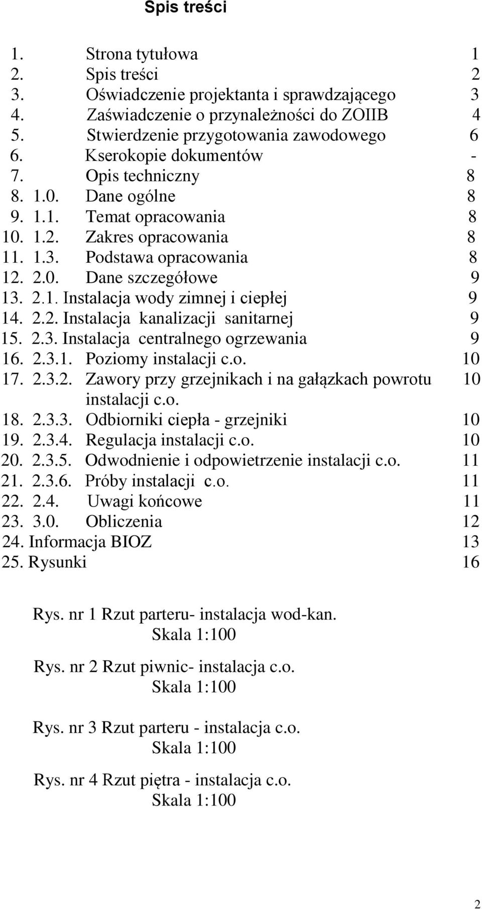 2.2. Instalacja kanalizacji sanitarnej 9 15. 2.3. Instalacja centralnego ogrzewania 9 16. 2.3.1. Poziomy instalacji c.o. 10 17. 2.3.2. Zawory przy grzejnikach i na gałązkach powrotu 10 instalacji c.o. 18.