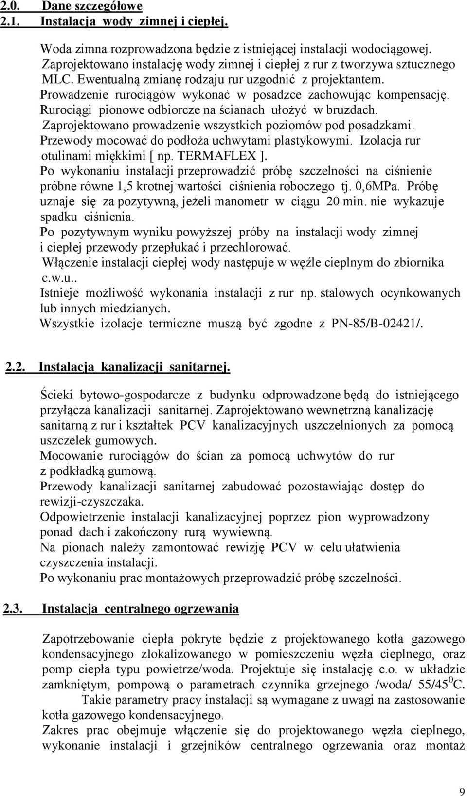 Prowadzenie rurociągów wykonać w posadzce zachowując kompensację. Rurociągi pionowe odbiorcze na ścianach ułożyć w bruzdach. Zaprojektowano prowadzenie wszystkich poziomów pod posadzkami.