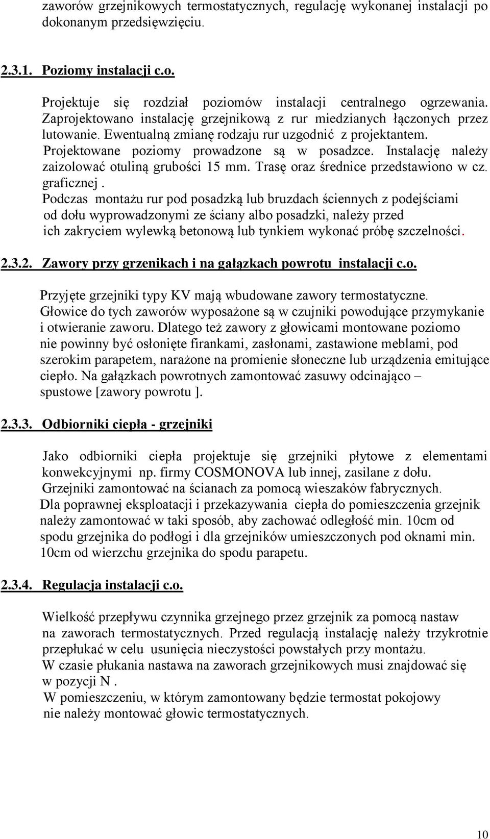 Instalację należy zaizolować otuliną grubości 15 mm. Trasę oraz średnice przedstawiono w cz. graficznej.