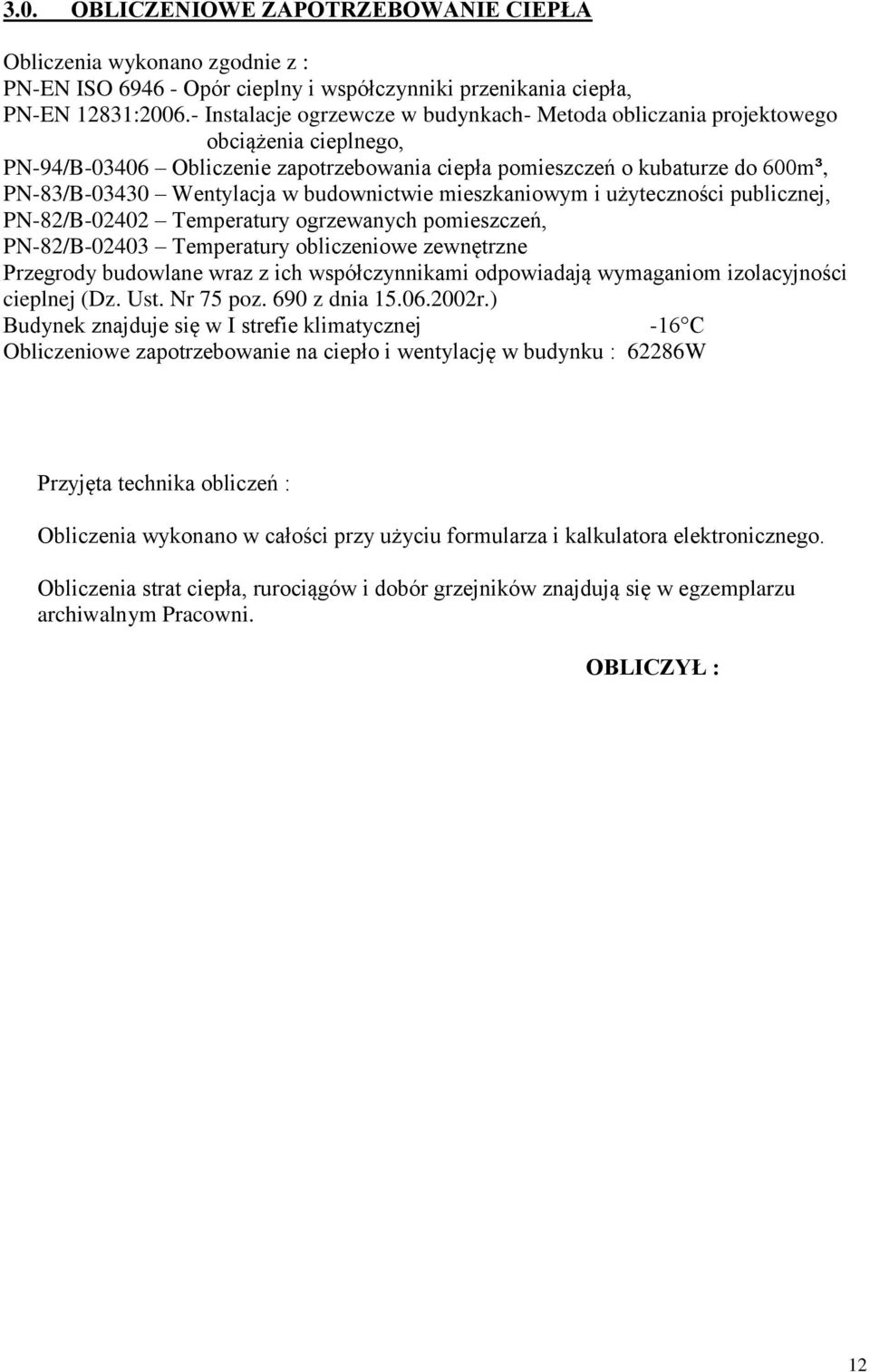 budownictwie mieszkaniowym i użyteczności publicznej, PN-82/B-02402 Temperatury ogrzewanych pomieszczeń, PN-82/B-02403 Temperatury obliczeniowe zewnętrzne Przegrody budowlane wraz z ich