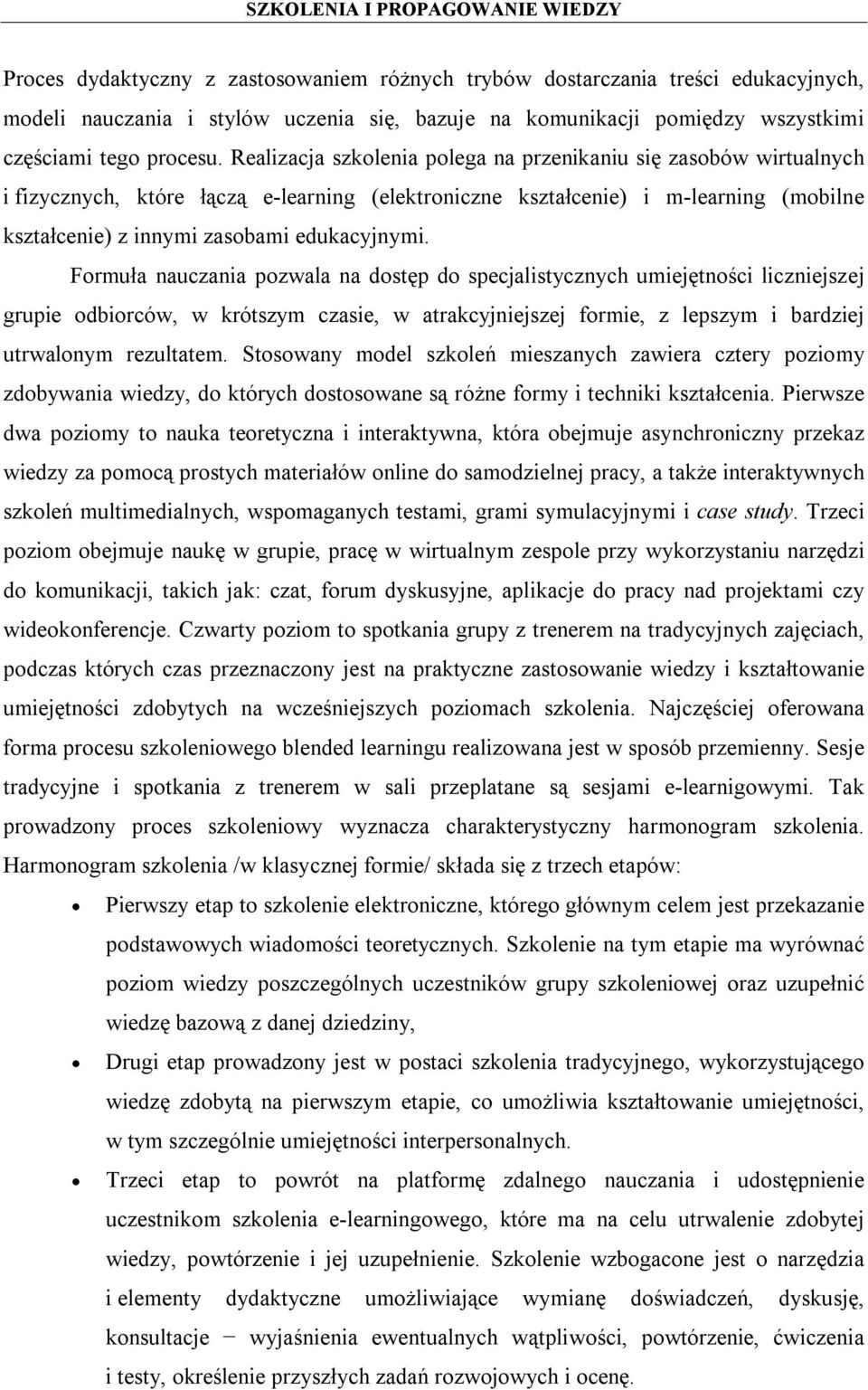 Formuła nauczania pozwala na dostęp do specjalistycznych umiejętności liczniejszej grupie odbiorców, w krótszym czasie, w atrakcyjniejszej formie, z lepszym i bardziej utrwalonym rezultatem.