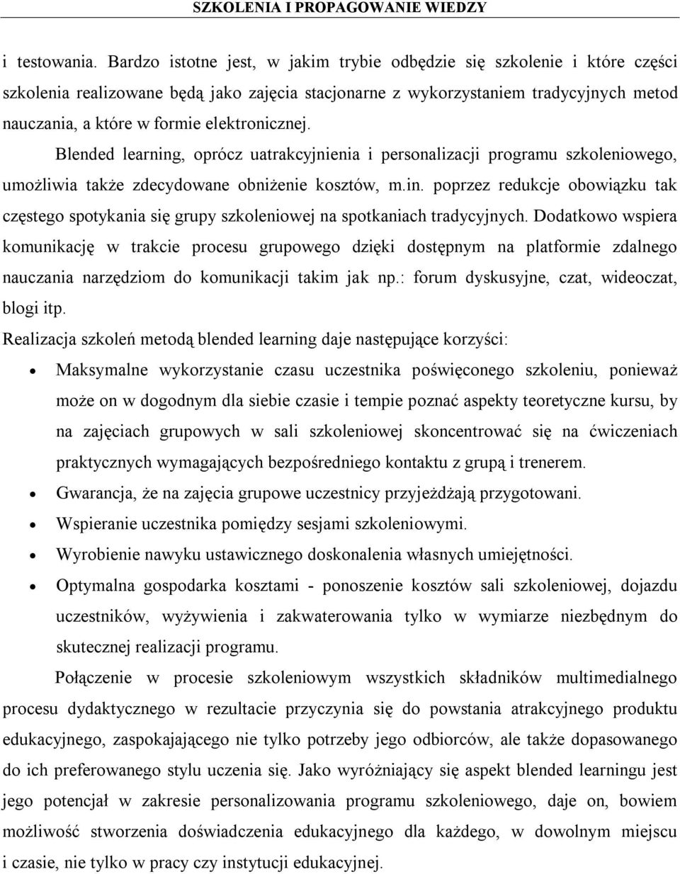 elektronicznej. Blended learning, oprócz uatrakcyjnienia i personalizacji programu szkoleniowego, umożliwia także zdecydowane obniżenie kosztów, m.in. poprzez redukcje obowiązku tak częstego spotykania się grupy szkoleniowej na spotkaniach tradycyjnych.