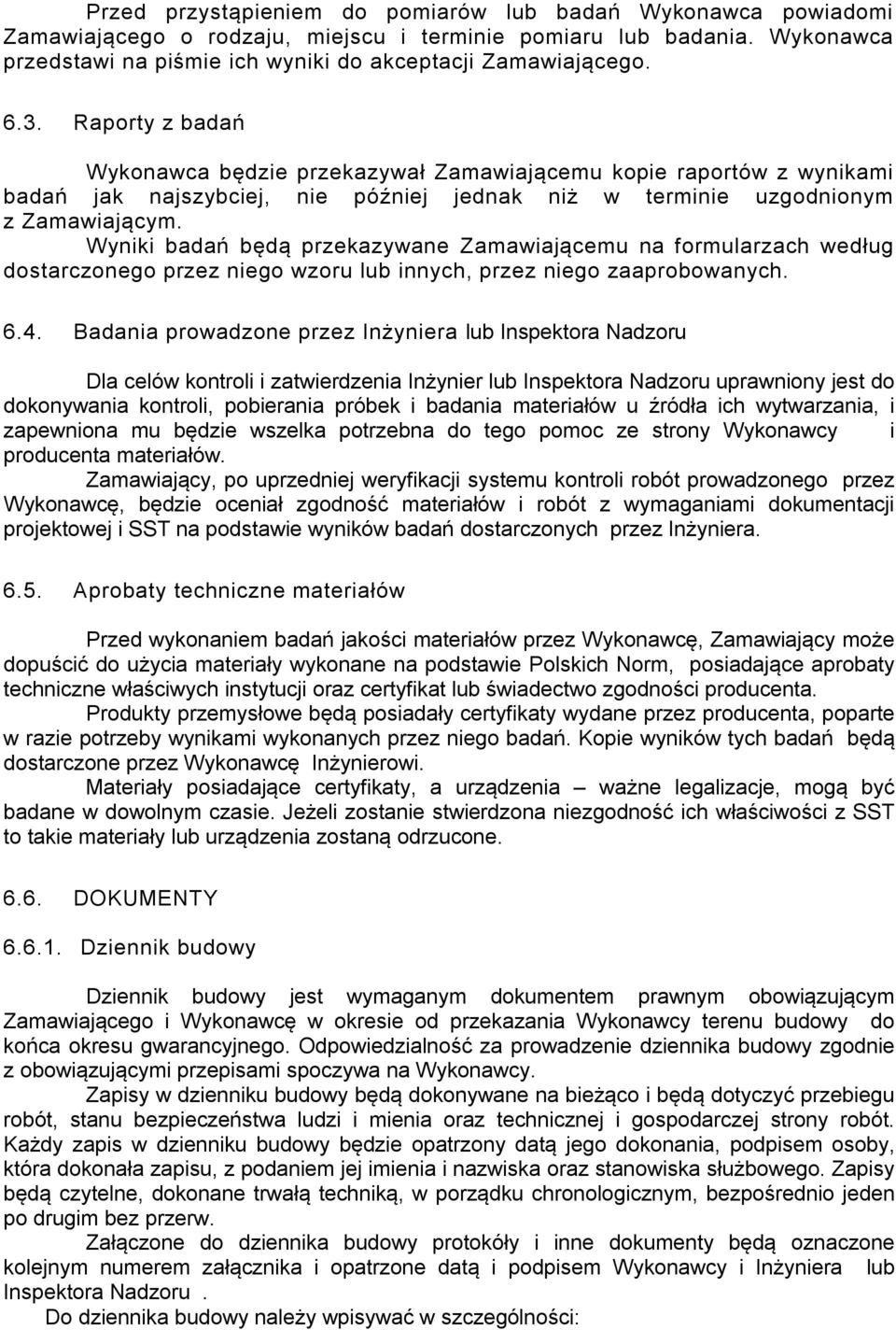 Wyniki badań będą przekazywane Zamawiającemu na formularzach według dostarczonego przez niego wzoru lub innych, przez niego zaaprobowanych. 6.4.