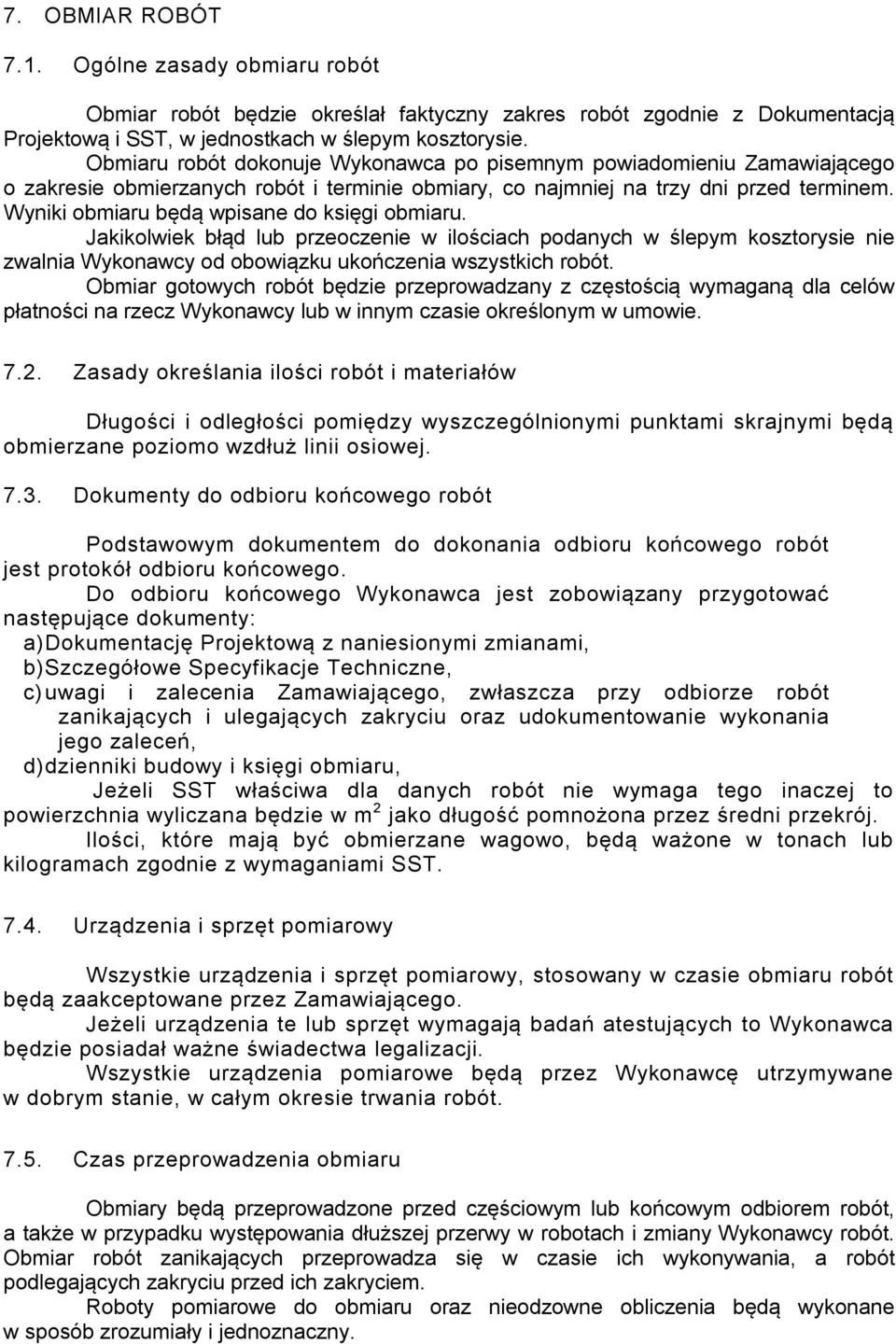 Wyniki obmiaru będą wpisane do księgi obmiaru. Jakikolwiek błąd lub przeoczenie w ilościach podanych w ślepym kosztorysie nie zwalnia Wykonawcy od obowiązku ukończenia wszystkich robót.