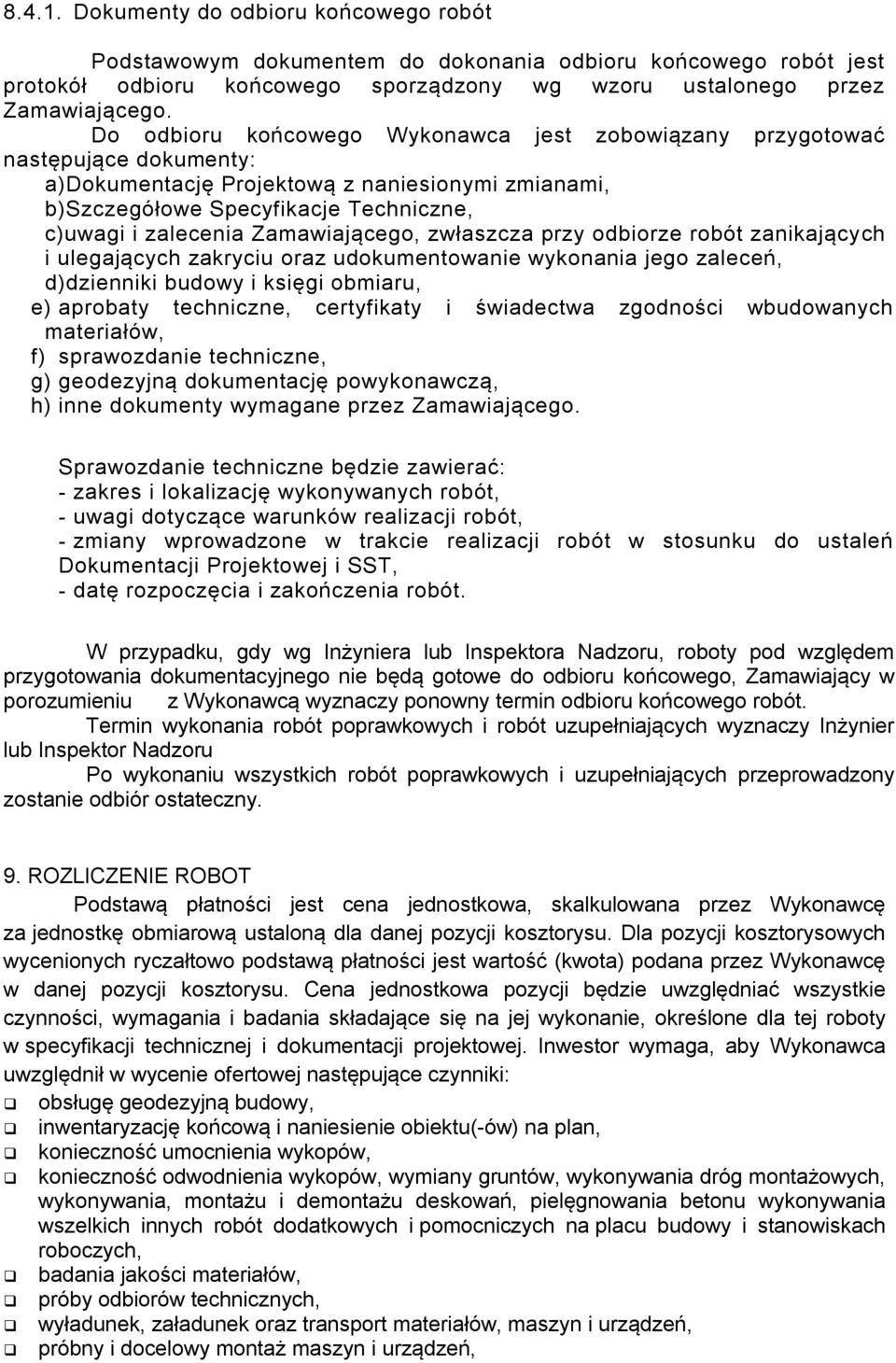 Zamawiającego, zwłaszcza przy odbiorze robót zanikających i ulegających zakryciu oraz udokumentowanie wykonania jego zaleceń, d)dzienniki budowy i księgi obmiaru, e) aprobaty techniczne, certyfikaty