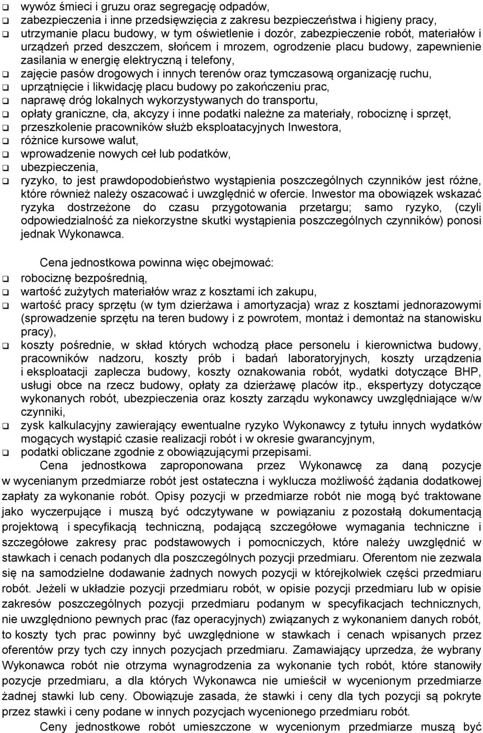 organizację ruchu, uprzątnięcie i likwidację placu budowy po zakończeniu prac, naprawę dróg lokalnych wykorzystywanych do transportu, opłaty graniczne, cła, akcyzy i inne podatki należne za