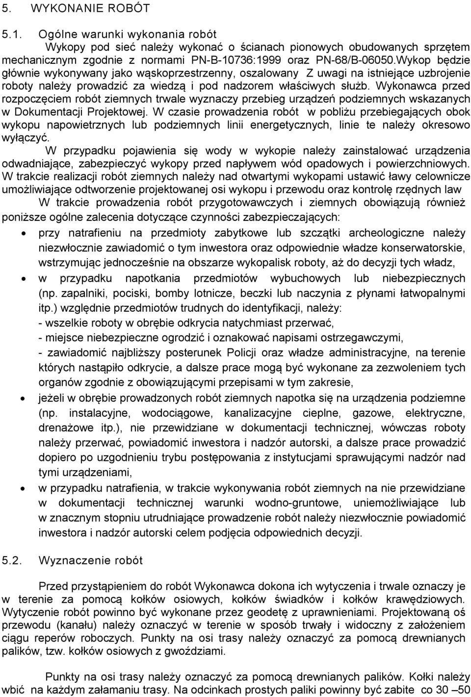 Wykonawca przed rozpoczęciem robót ziemnych trwale wyznaczy przebieg urządzeń podziemnych wskazanych w Dokumentacji Projektowej.