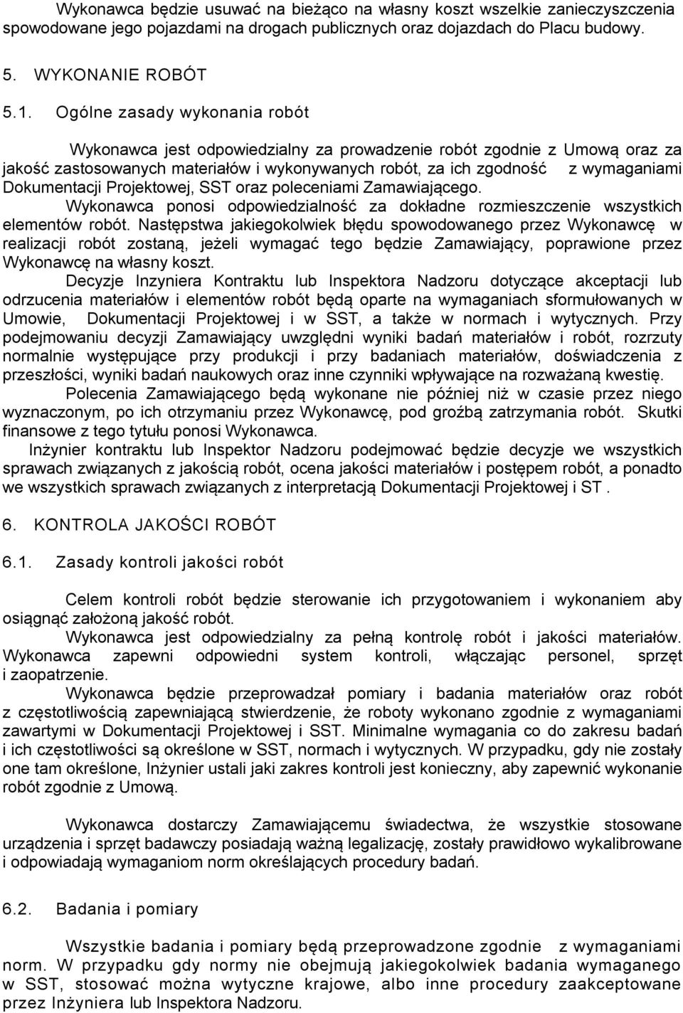 Dokumentacji Projektowej, SST oraz poleceniami Zamawiającego. Wykonawca ponosi odpowiedzialność za dokładne rozmieszczenie wszystkich elementów robót.