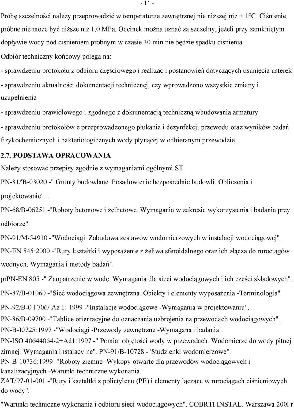 Odbiór techniczny końcowy polega na: - sprawdzeniu protokołu z odbioru częściowego i realizacji postanowień dotyczących usunięcia usterek - sprawdzeniu aktualności dokumentacji technicznej, czy