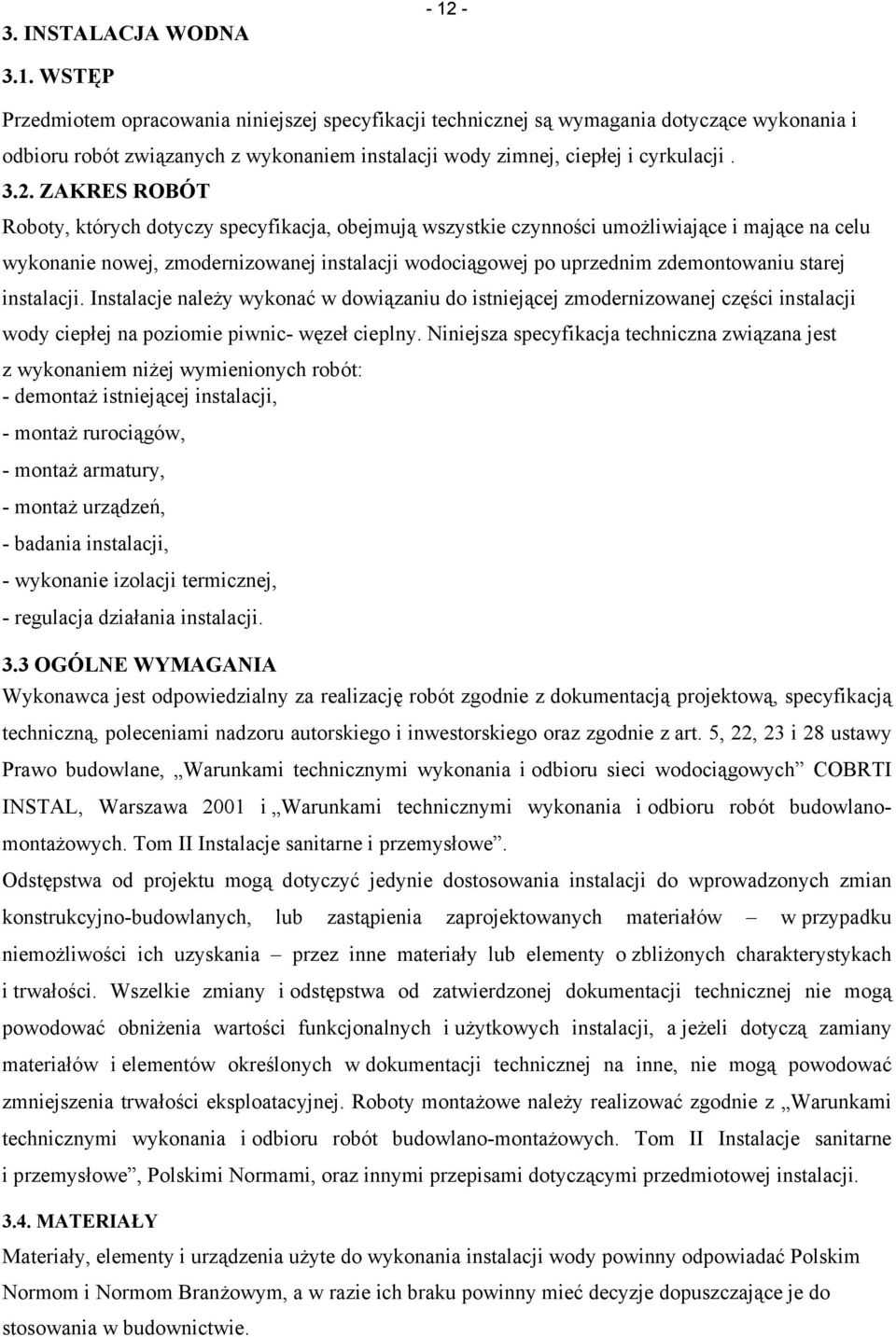 ZAKRES ROBÓT Roboty, których dotyczy specyfikacja, obejmują wszystkie czynności umożliwiające i mające na celu wykonanie nowej, zmodernizowanej instalacji wodociągowej po uprzednim zdemontowaniu