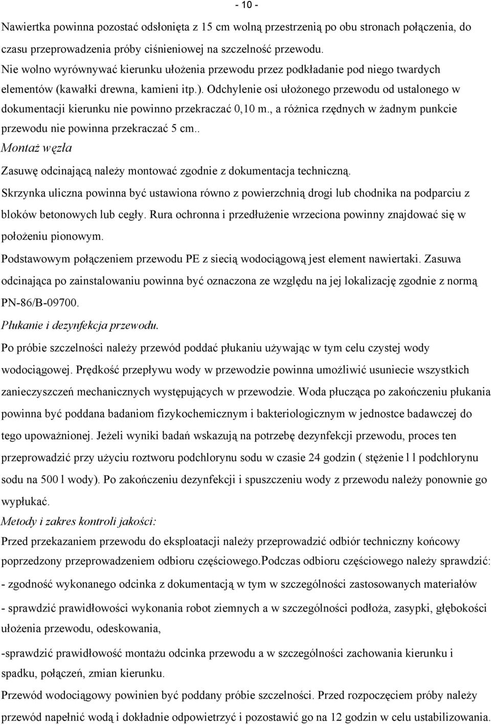 Odchylenie osi ułożonego przewodu od ustalonego w dokumentacji kierunku nie powinno przekraczać 0,10 m., a różnica rzędnych w żadnym punkcie przewodu nie powinna przekraczać 5 cm.