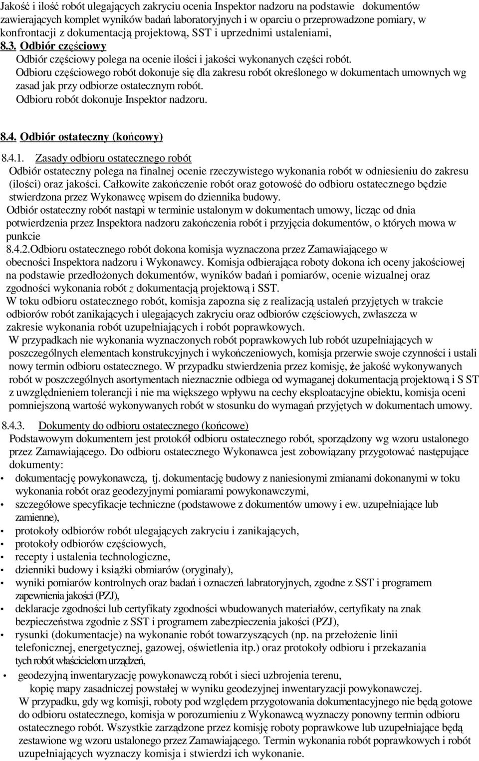 Odbioru częściowego robót dokonuje się dla zakresu robót określonego w dokumentach umownych wg zasad jak przy odbiorze ostatecznym robót. Odbioru robót dokonuje Inspektor nadzoru. 8.4.