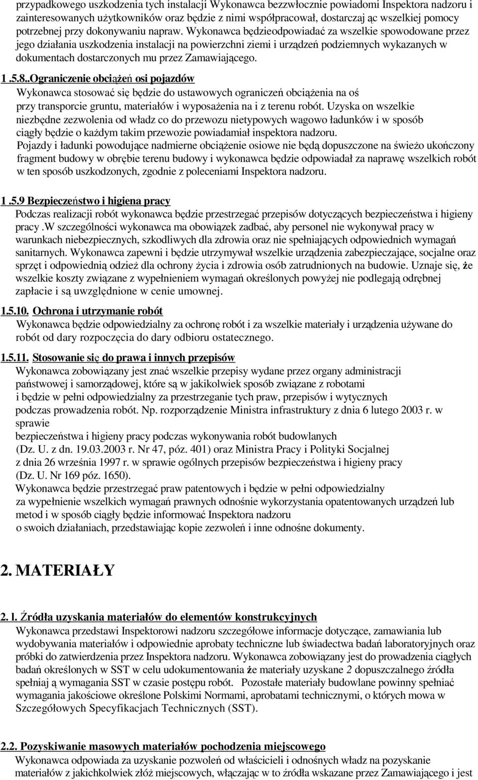 Wykonawca będzieodpowiadać za wszelkie spowodowane przez jego działania uszkodzenia instalacji na powierzchni ziemi i urządzeń podziemnych wykazanych w dokumentach dostarczonych mu przez