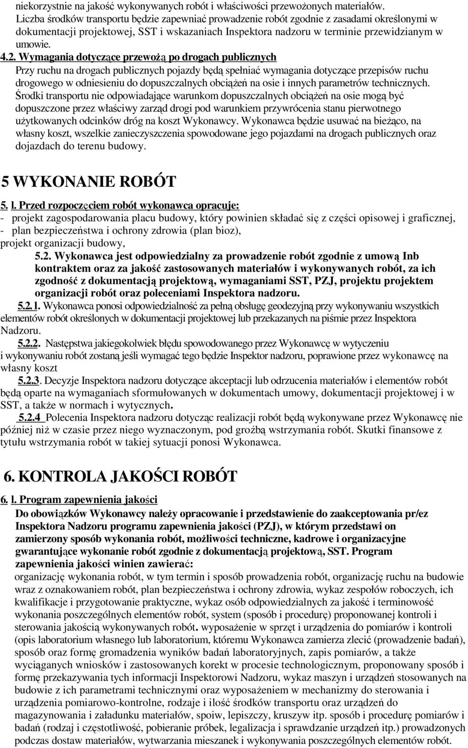 Wymagania dotyczą ce przewoŝ ą po drogach publicznych Przy ruchu na drogach publicznych pojazdy będą spełniać wymagania dotyczące przepisów ruchu drogowego w odniesieniu do dopuszczalnych obciąŝeń na