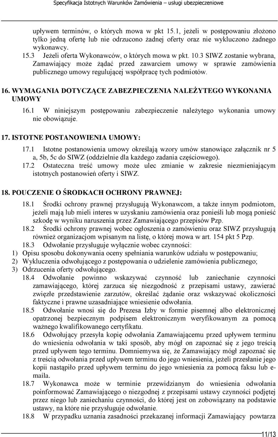 3 SIWZ zostanie wybrana, Zamawiający może żądać przed zawarciem umowy w sprawie zamówienia publicznego umowy regulującej współpracę tych podmiotów. 16.