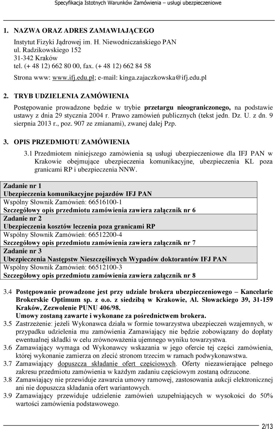 TRYB UDZIELENIA ZAMÓWIENIA Postępowanie prowadzone będzie w trybie przetargu nieograniczonego, na podstawie ustawy z dnia 29 stycznia 2004 r. Prawo zamówień publicznych (tekst jedn. Dz. U. z dn. 9 sierpnia 2013 r.