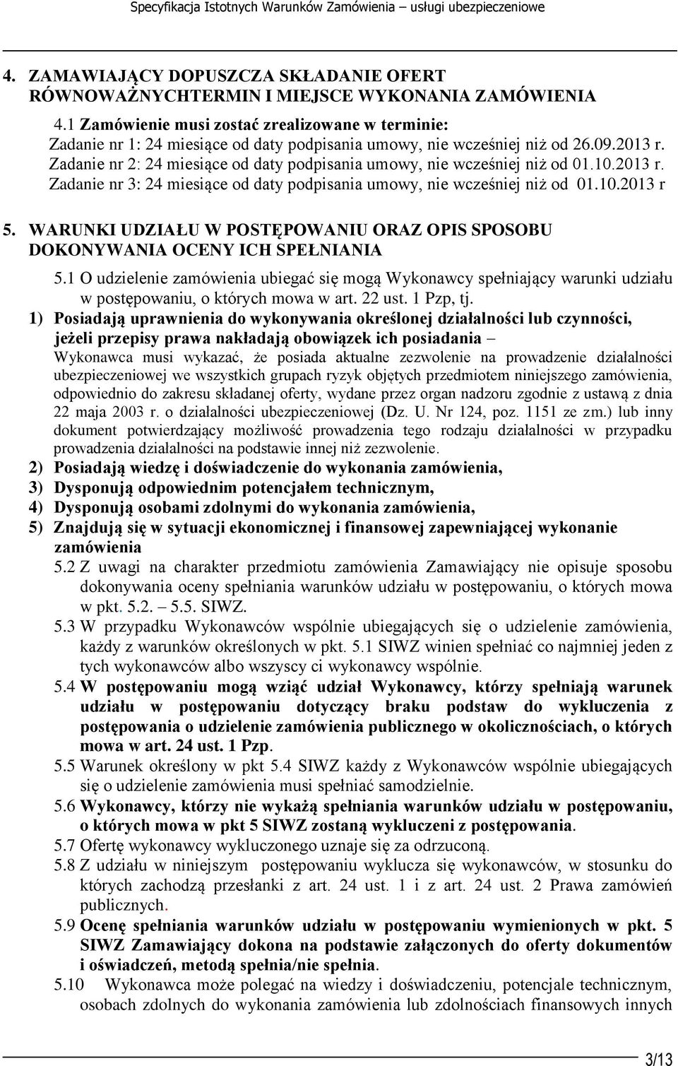 Zadanie nr 2: 24 miesiące od daty podpisania umowy, nie wcześniej niż od 01.10.2013 r. Zadanie nr 3: 24 miesiące od daty podpisania umowy, nie wcześniej niż od 01.10.2013 r 5.