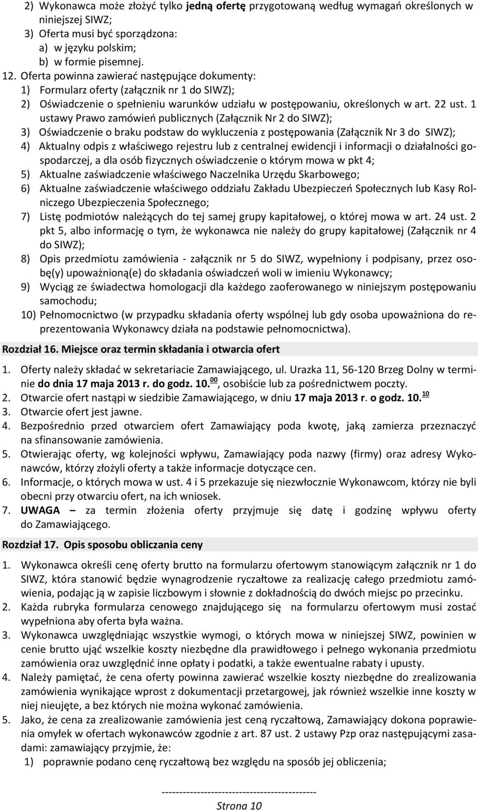 1 ustawy Prawo zamówień publicznych (Załącznik Nr 2 do SIWZ); 3) Oświadczenie o braku podstaw do wykluczenia z postępowania (Załącznik Nr 3 do SIWZ); 4) Aktualny odpis z właściwego rejestru lub z