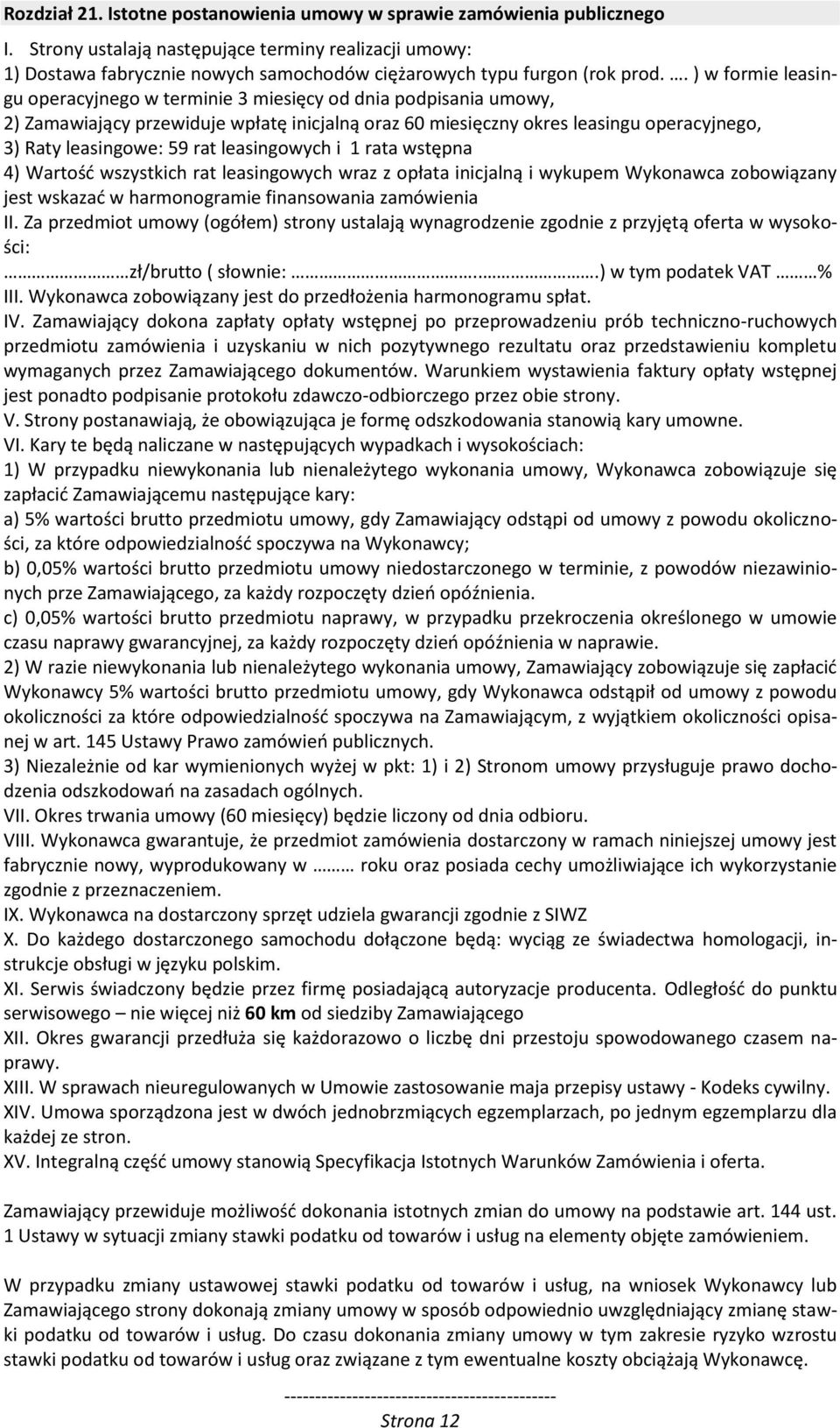 . ) w formie leasingu operacyjnego w terminie 3 miesięcy od dnia podpisania umowy, 2) Zamawiający przewiduje wpłatę inicjalną oraz 60 miesięczny okres leasingu operacyjnego, 3) Raty leasingowe: 59