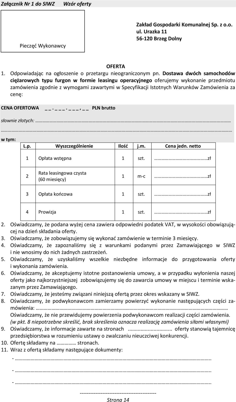 cenę: CENA OFERTOWA. _. _, PLN brutto słownie złotych: w tym: L.p. Wyszczególnienie Ilość j.m. Cena jedn. netto 1 Opłata wstępna 1 szt.